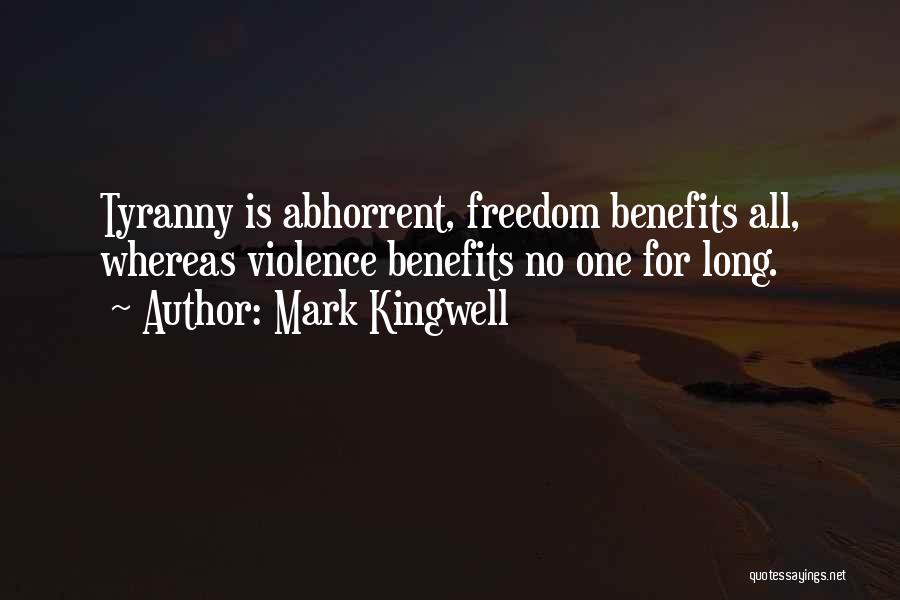 Mark Kingwell Quotes: Tyranny Is Abhorrent, Freedom Benefits All, Whereas Violence Benefits No One For Long.