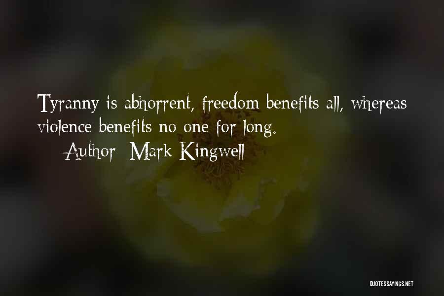 Mark Kingwell Quotes: Tyranny Is Abhorrent, Freedom Benefits All, Whereas Violence Benefits No One For Long.