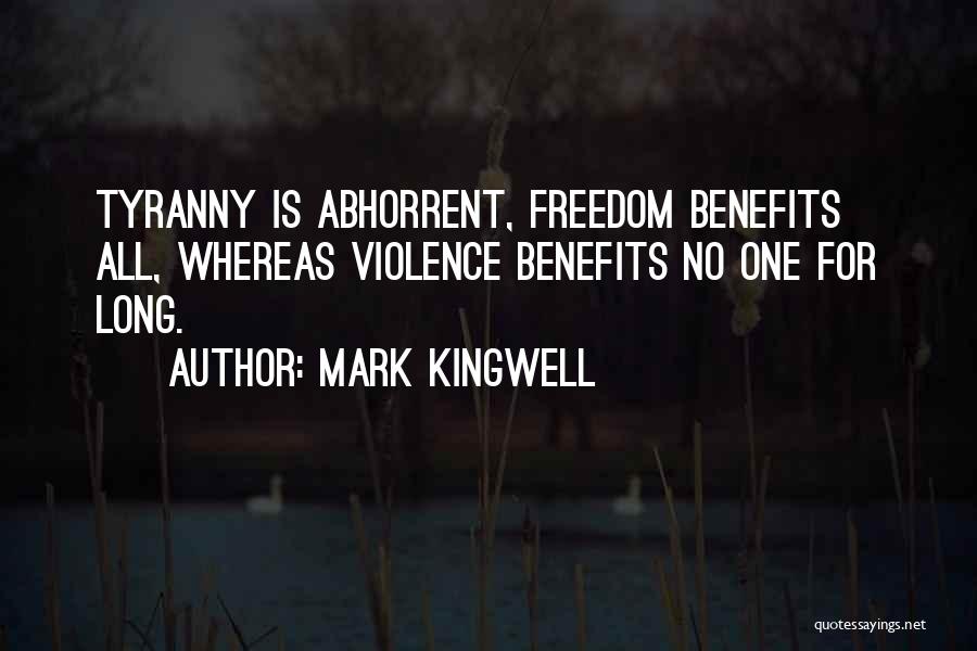 Mark Kingwell Quotes: Tyranny Is Abhorrent, Freedom Benefits All, Whereas Violence Benefits No One For Long.