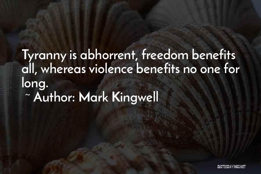 Mark Kingwell Quotes: Tyranny Is Abhorrent, Freedom Benefits All, Whereas Violence Benefits No One For Long.