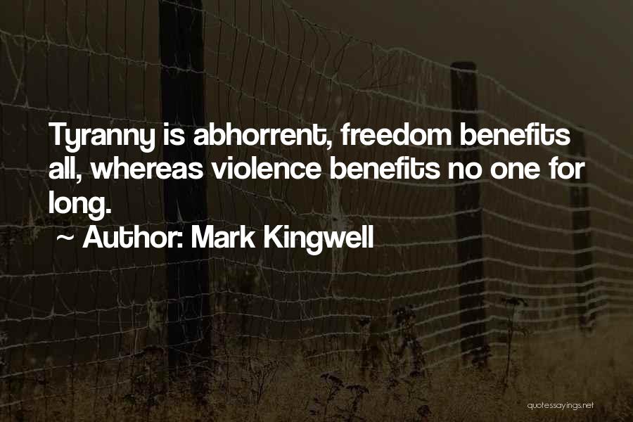 Mark Kingwell Quotes: Tyranny Is Abhorrent, Freedom Benefits All, Whereas Violence Benefits No One For Long.