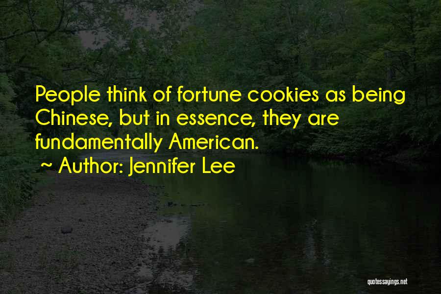 Jennifer Lee Quotes: People Think Of Fortune Cookies As Being Chinese, But In Essence, They Are Fundamentally American.