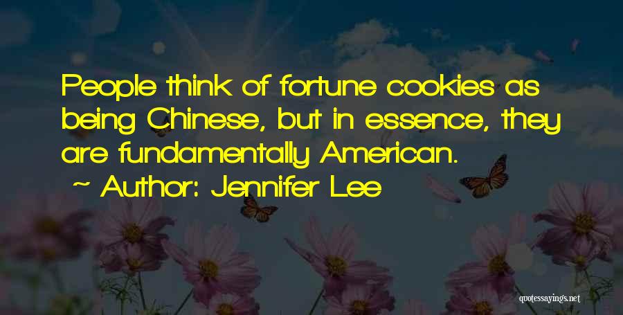 Jennifer Lee Quotes: People Think Of Fortune Cookies As Being Chinese, But In Essence, They Are Fundamentally American.