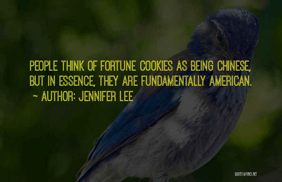 Jennifer Lee Quotes: People Think Of Fortune Cookies As Being Chinese, But In Essence, They Are Fundamentally American.