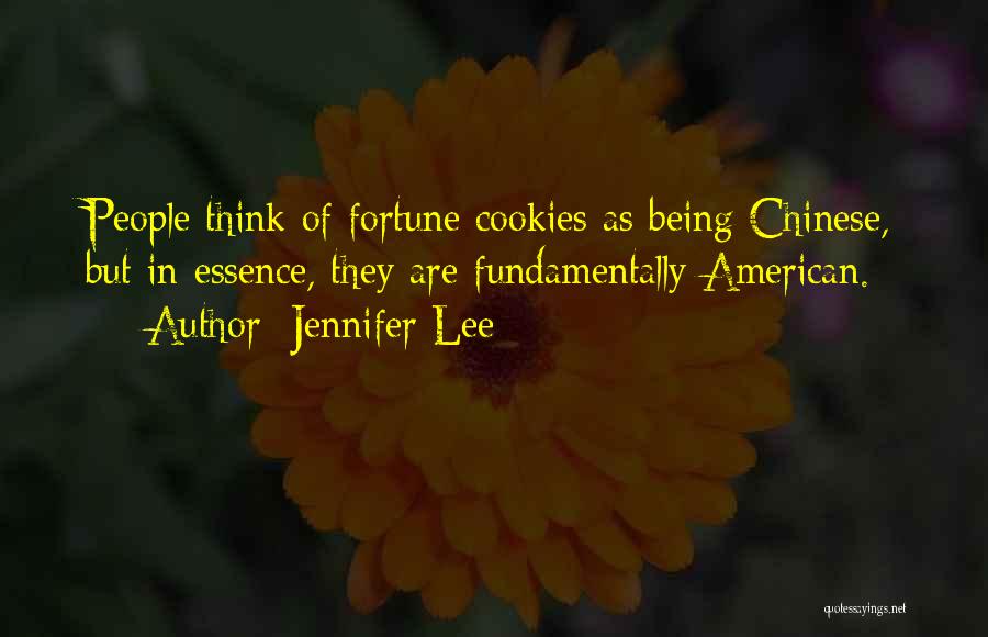 Jennifer Lee Quotes: People Think Of Fortune Cookies As Being Chinese, But In Essence, They Are Fundamentally American.