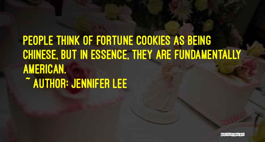 Jennifer Lee Quotes: People Think Of Fortune Cookies As Being Chinese, But In Essence, They Are Fundamentally American.