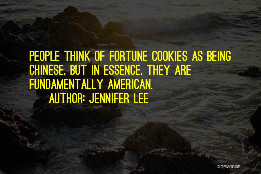 Jennifer Lee Quotes: People Think Of Fortune Cookies As Being Chinese, But In Essence, They Are Fundamentally American.