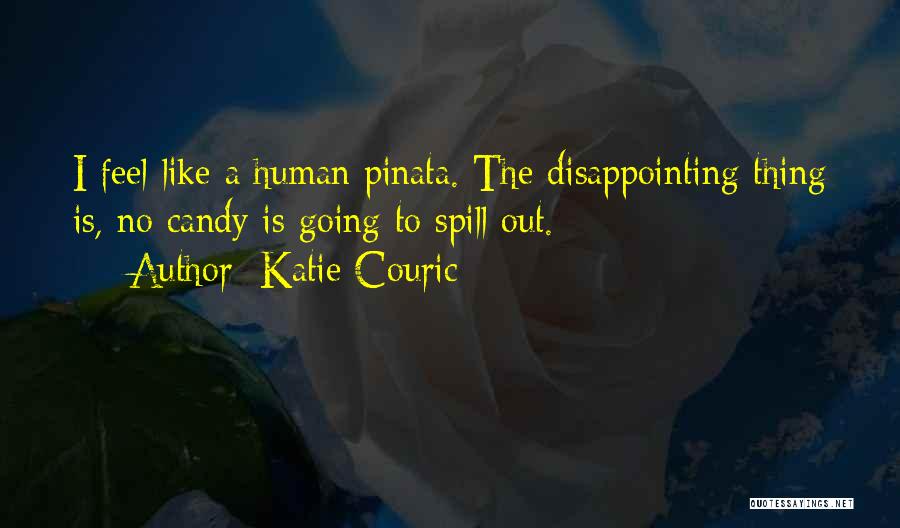 Katie Couric Quotes: I Feel Like A Human Pinata. The Disappointing Thing Is, No Candy Is Going To Spill Out.