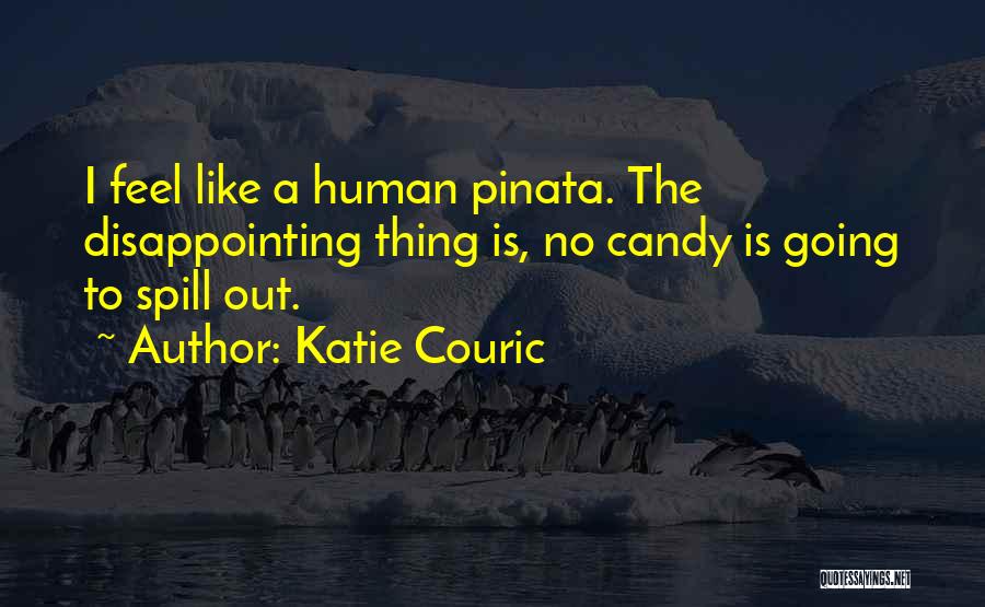 Katie Couric Quotes: I Feel Like A Human Pinata. The Disappointing Thing Is, No Candy Is Going To Spill Out.