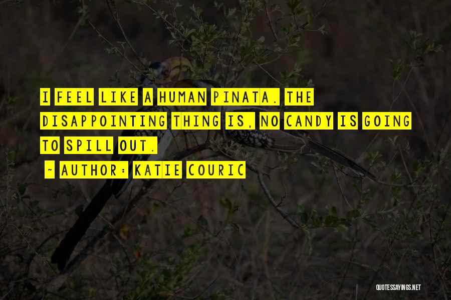 Katie Couric Quotes: I Feel Like A Human Pinata. The Disappointing Thing Is, No Candy Is Going To Spill Out.