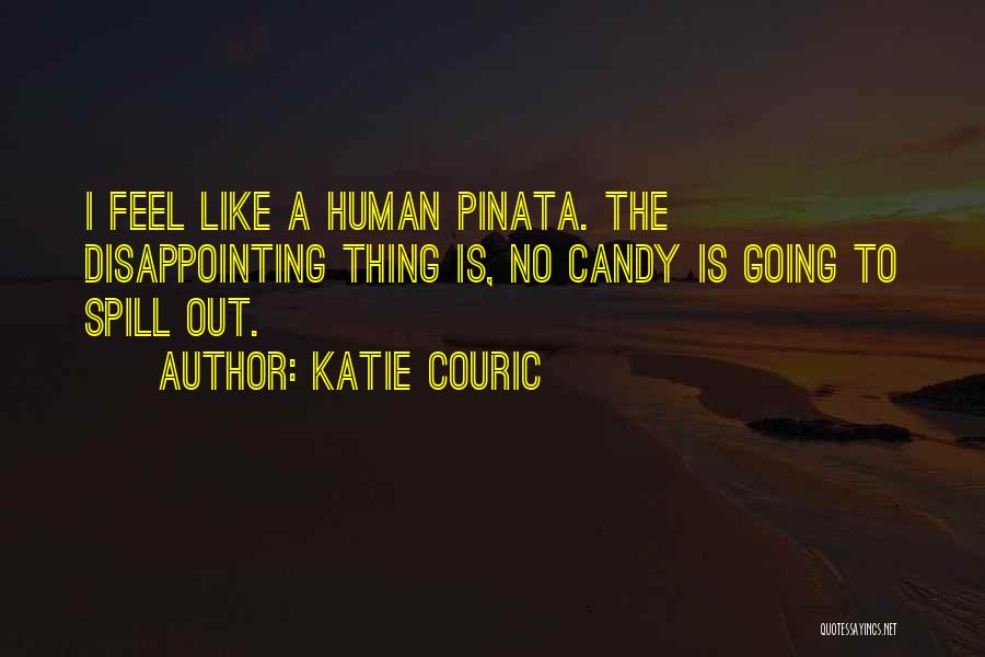 Katie Couric Quotes: I Feel Like A Human Pinata. The Disappointing Thing Is, No Candy Is Going To Spill Out.