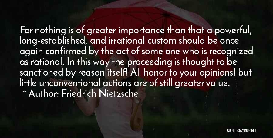 Friedrich Nietzsche Quotes: For Nothing Is Of Greater Importance Than That A Powerful, Long-established, And Irrational Custom Should Be Once Again Confirmed By