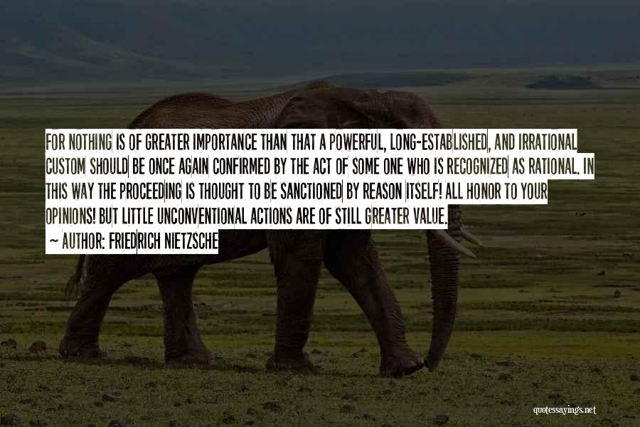 Friedrich Nietzsche Quotes: For Nothing Is Of Greater Importance Than That A Powerful, Long-established, And Irrational Custom Should Be Once Again Confirmed By