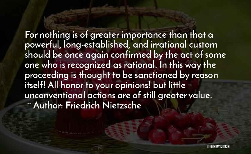 Friedrich Nietzsche Quotes: For Nothing Is Of Greater Importance Than That A Powerful, Long-established, And Irrational Custom Should Be Once Again Confirmed By