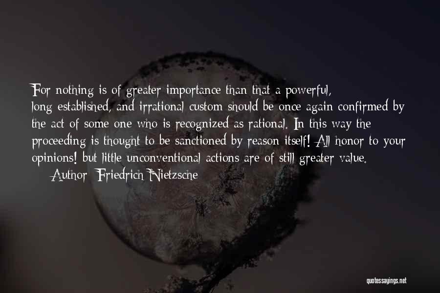Friedrich Nietzsche Quotes: For Nothing Is Of Greater Importance Than That A Powerful, Long-established, And Irrational Custom Should Be Once Again Confirmed By