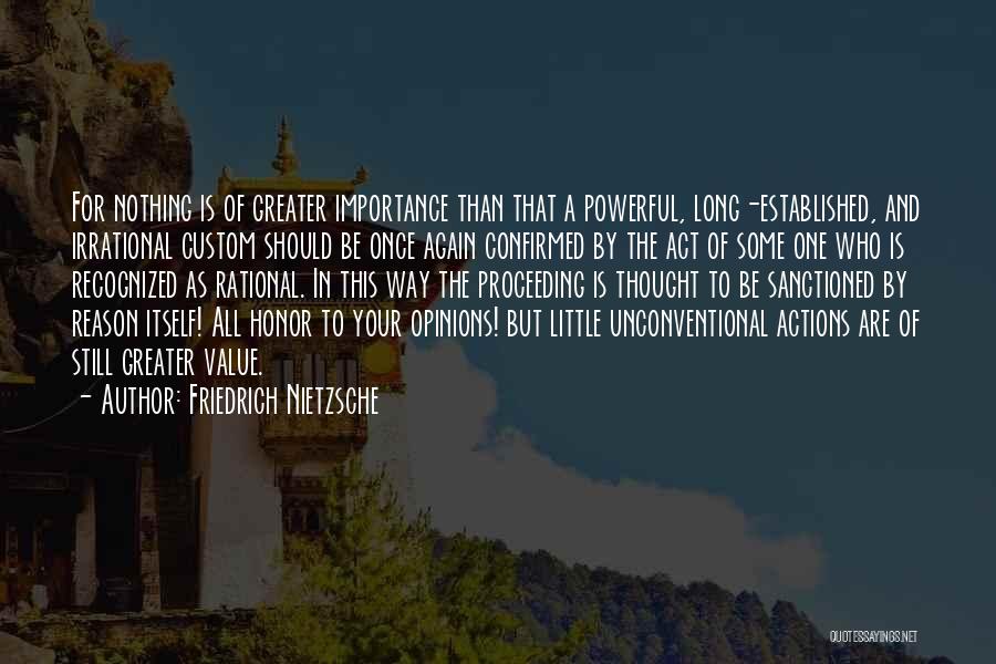 Friedrich Nietzsche Quotes: For Nothing Is Of Greater Importance Than That A Powerful, Long-established, And Irrational Custom Should Be Once Again Confirmed By