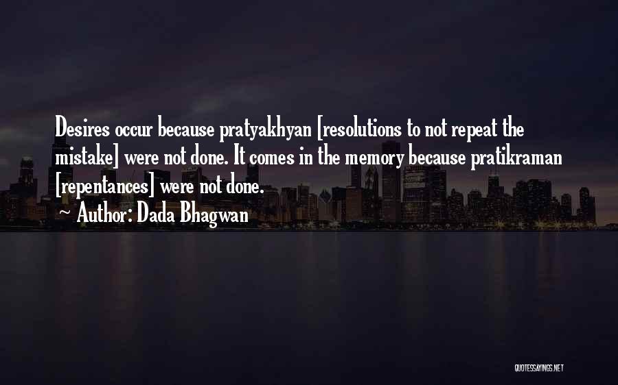 Dada Bhagwan Quotes: Desires Occur Because Pratyakhyan [resolutions To Not Repeat The Mistake] Were Not Done. It Comes In The Memory Because Pratikraman