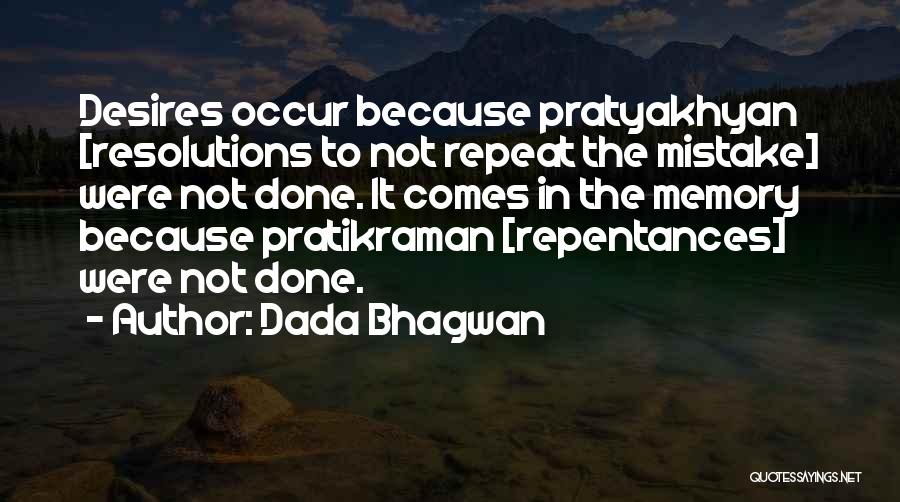Dada Bhagwan Quotes: Desires Occur Because Pratyakhyan [resolutions To Not Repeat The Mistake] Were Not Done. It Comes In The Memory Because Pratikraman