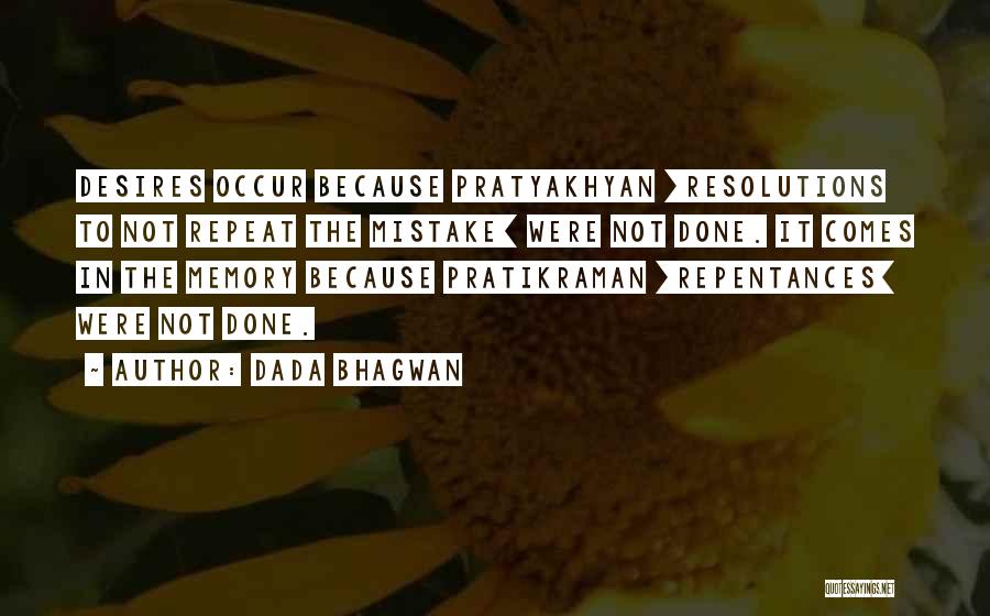 Dada Bhagwan Quotes: Desires Occur Because Pratyakhyan [resolutions To Not Repeat The Mistake] Were Not Done. It Comes In The Memory Because Pratikraman