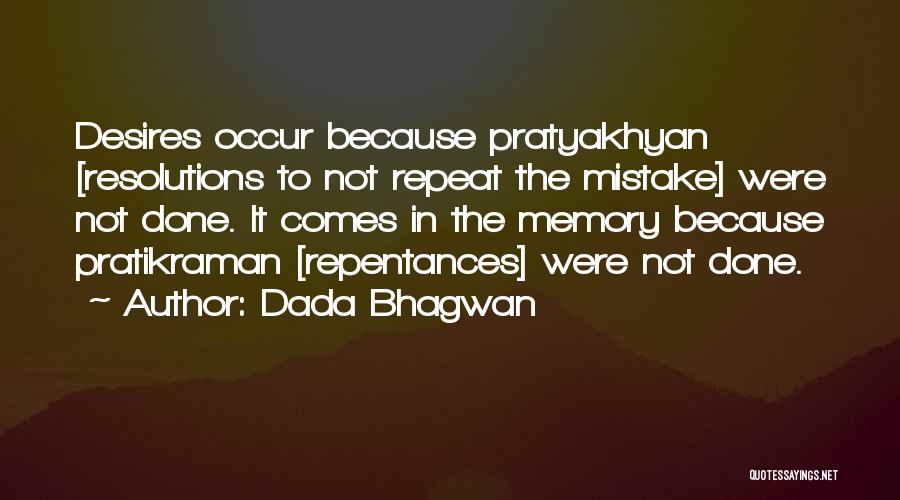 Dada Bhagwan Quotes: Desires Occur Because Pratyakhyan [resolutions To Not Repeat The Mistake] Were Not Done. It Comes In The Memory Because Pratikraman