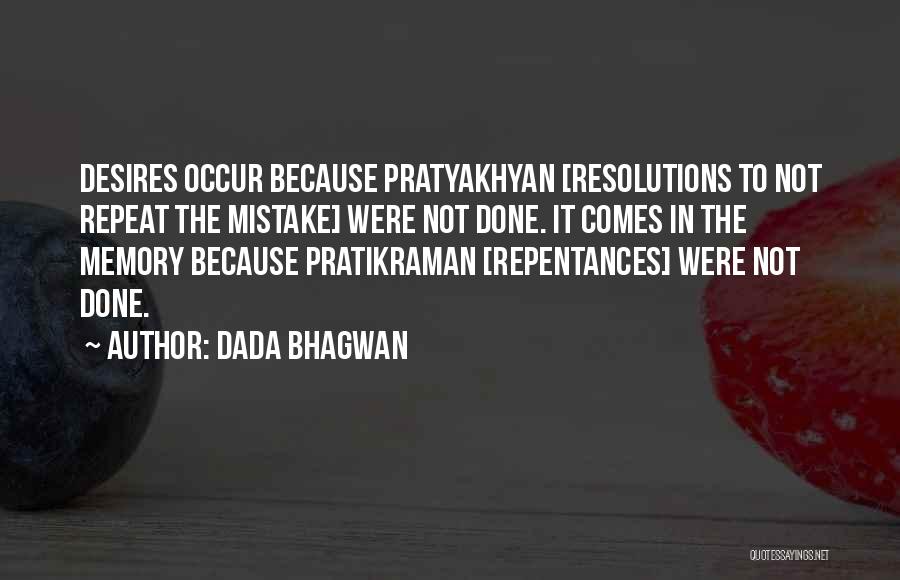 Dada Bhagwan Quotes: Desires Occur Because Pratyakhyan [resolutions To Not Repeat The Mistake] Were Not Done. It Comes In The Memory Because Pratikraman