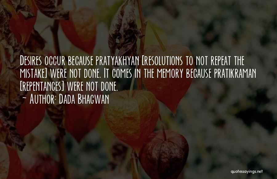 Dada Bhagwan Quotes: Desires Occur Because Pratyakhyan [resolutions To Not Repeat The Mistake] Were Not Done. It Comes In The Memory Because Pratikraman