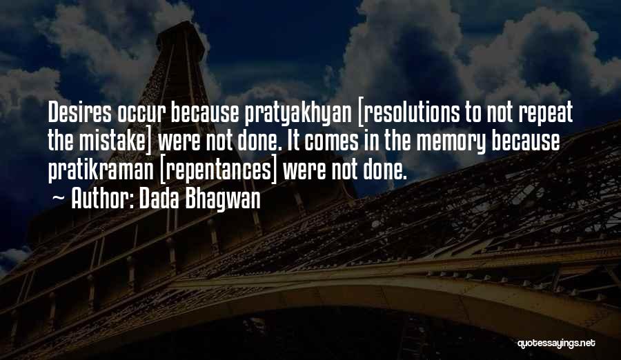 Dada Bhagwan Quotes: Desires Occur Because Pratyakhyan [resolutions To Not Repeat The Mistake] Were Not Done. It Comes In The Memory Because Pratikraman