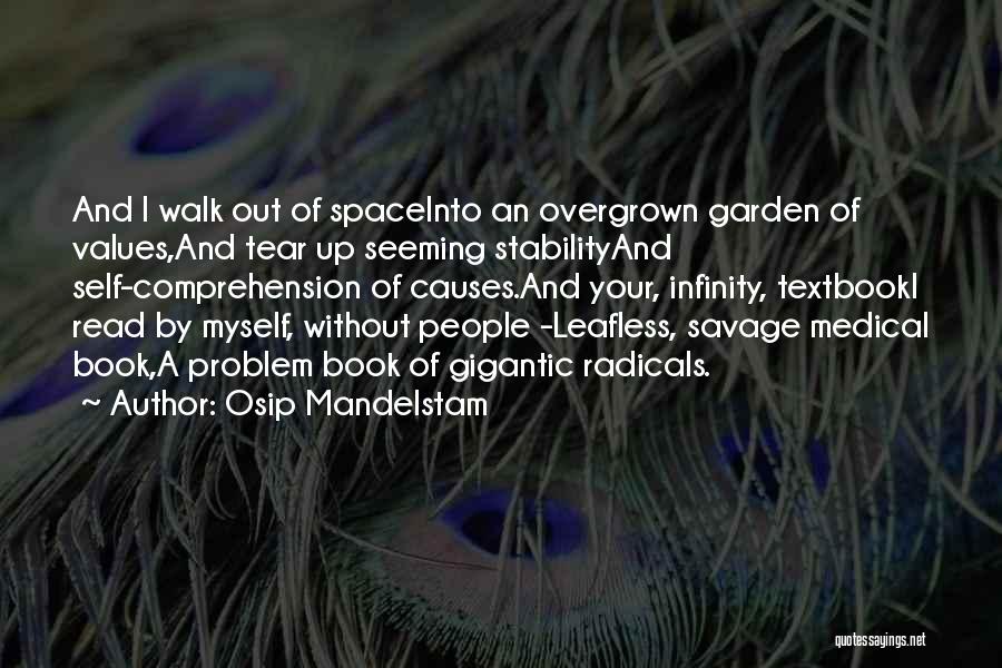 Osip Mandelstam Quotes: And I Walk Out Of Spaceinto An Overgrown Garden Of Values,and Tear Up Seeming Stabilityand Self-comprehension Of Causes.and Your, Infinity,