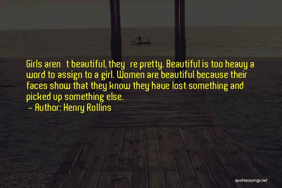 Henry Rollins Quotes: Girls Aren't Beautiful, They're Pretty. Beautiful Is Too Heavy A Word To Assign To A Girl. Women Are Beautiful Because