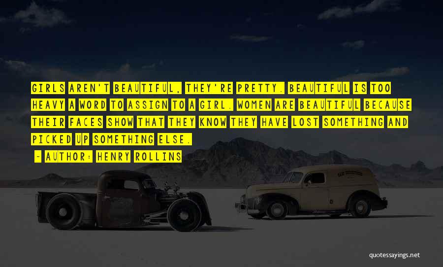 Henry Rollins Quotes: Girls Aren't Beautiful, They're Pretty. Beautiful Is Too Heavy A Word To Assign To A Girl. Women Are Beautiful Because