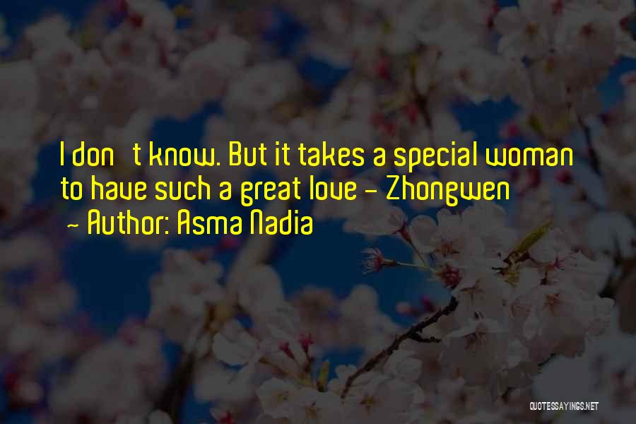 Asma Nadia Quotes: I Don't Know. But It Takes A Special Woman To Have Such A Great Love - Zhongwen