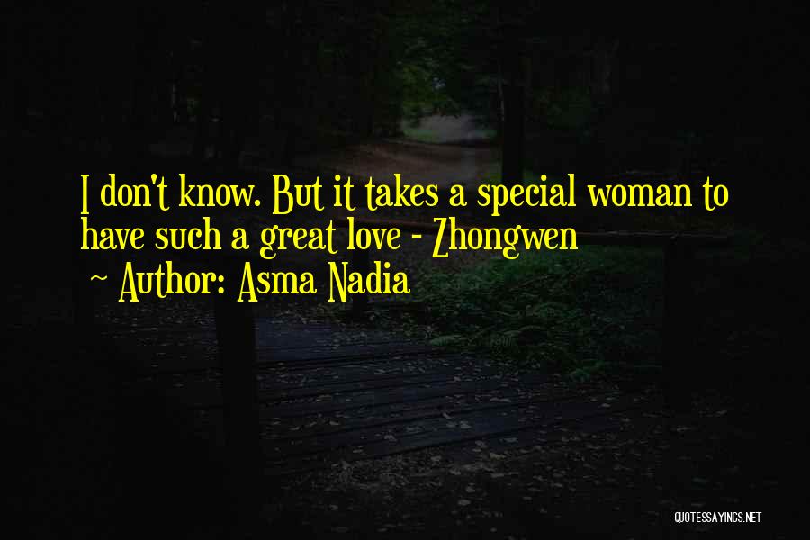 Asma Nadia Quotes: I Don't Know. But It Takes A Special Woman To Have Such A Great Love - Zhongwen