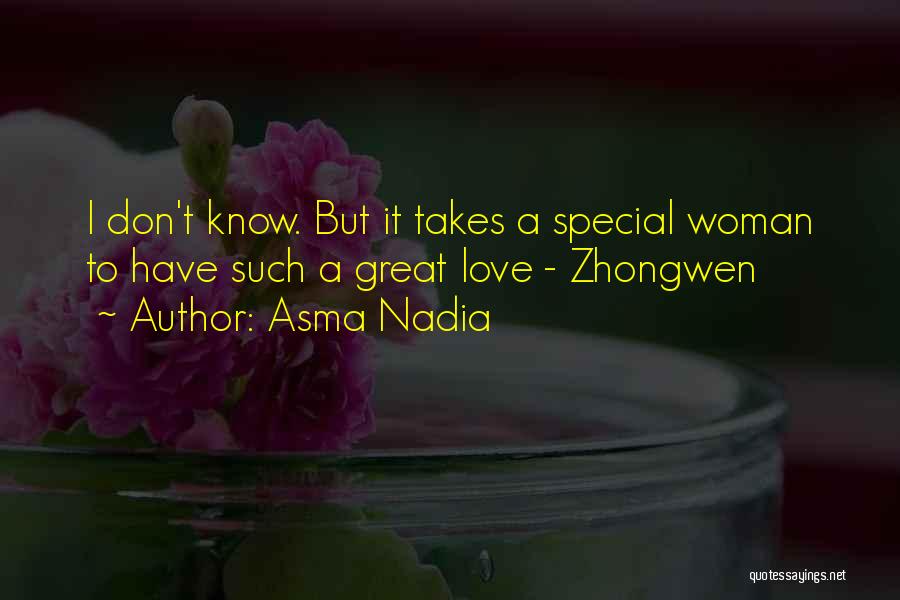 Asma Nadia Quotes: I Don't Know. But It Takes A Special Woman To Have Such A Great Love - Zhongwen