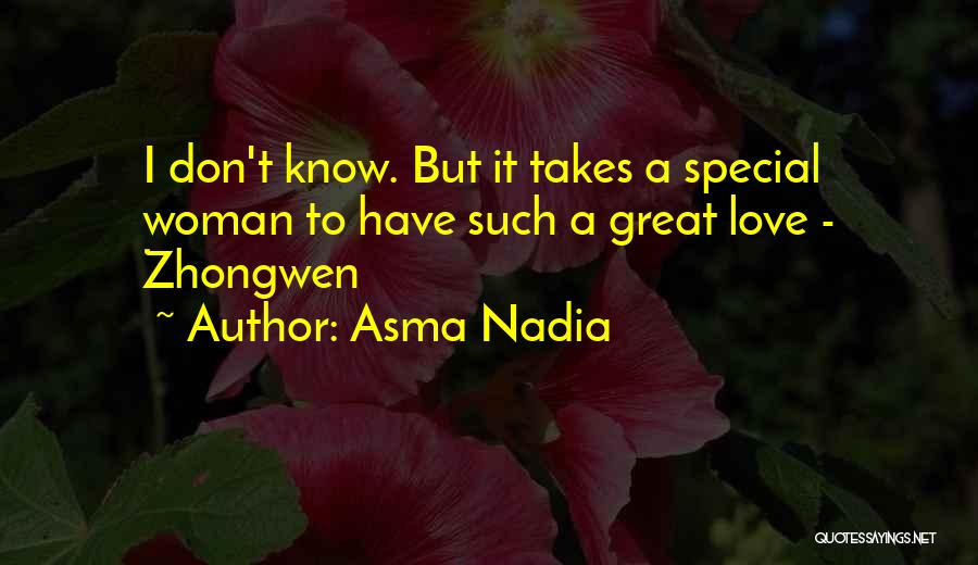 Asma Nadia Quotes: I Don't Know. But It Takes A Special Woman To Have Such A Great Love - Zhongwen