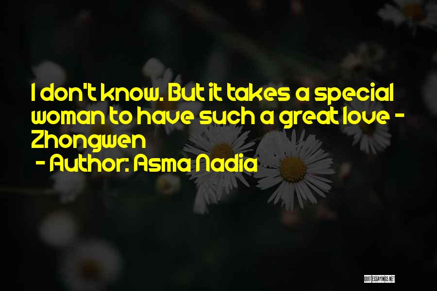 Asma Nadia Quotes: I Don't Know. But It Takes A Special Woman To Have Such A Great Love - Zhongwen
