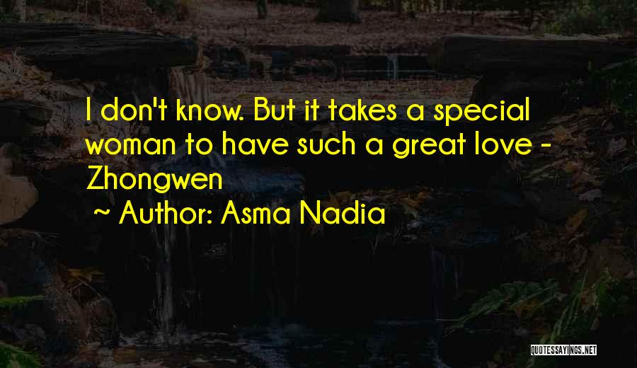 Asma Nadia Quotes: I Don't Know. But It Takes A Special Woman To Have Such A Great Love - Zhongwen