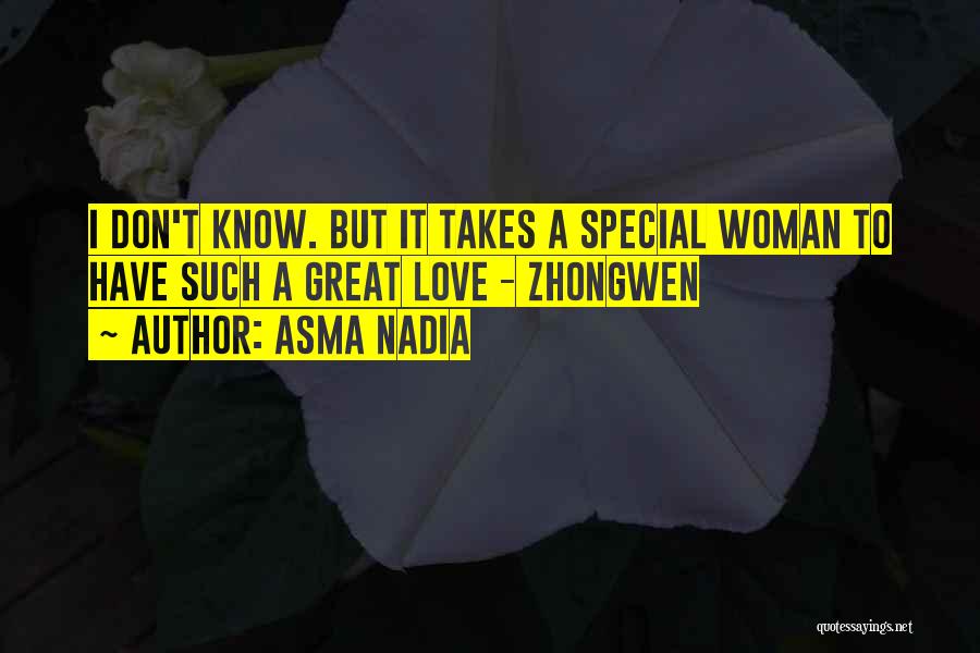 Asma Nadia Quotes: I Don't Know. But It Takes A Special Woman To Have Such A Great Love - Zhongwen