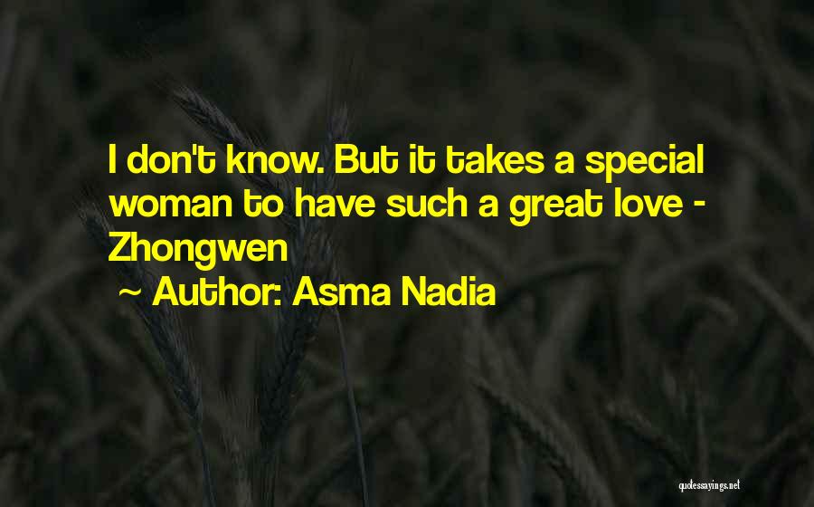 Asma Nadia Quotes: I Don't Know. But It Takes A Special Woman To Have Such A Great Love - Zhongwen