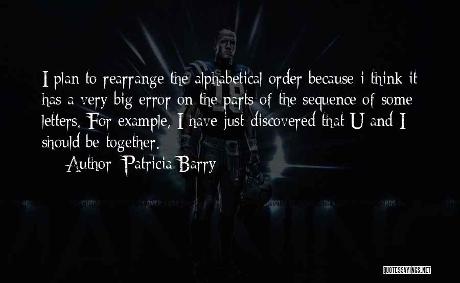 Patricia Barry Quotes: I Plan To Rearrange The Alphabetical Order Because I Think It Has A Very Big Error On The Parts Of