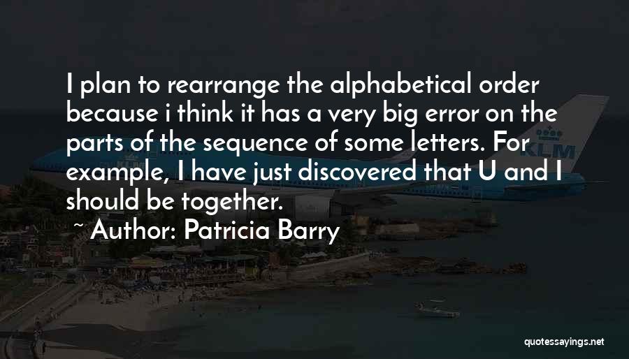 Patricia Barry Quotes: I Plan To Rearrange The Alphabetical Order Because I Think It Has A Very Big Error On The Parts Of