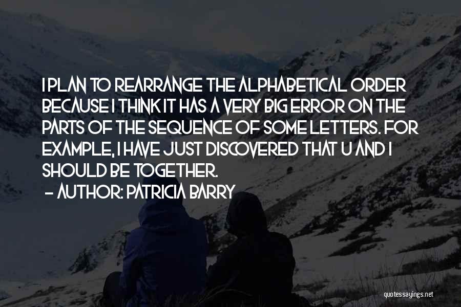 Patricia Barry Quotes: I Plan To Rearrange The Alphabetical Order Because I Think It Has A Very Big Error On The Parts Of
