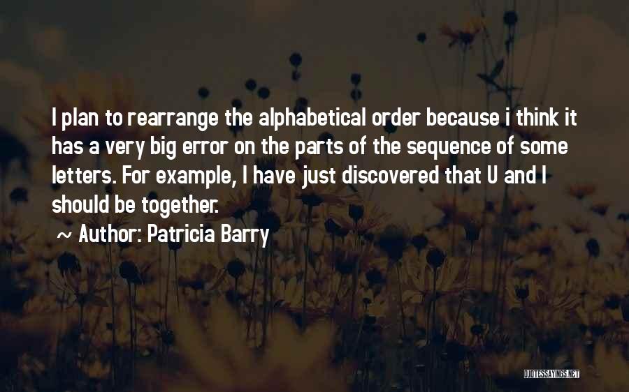 Patricia Barry Quotes: I Plan To Rearrange The Alphabetical Order Because I Think It Has A Very Big Error On The Parts Of