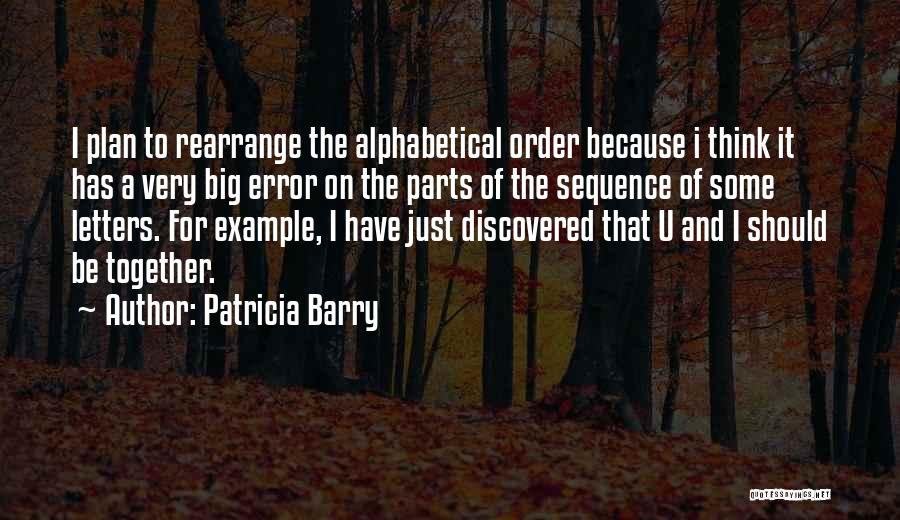 Patricia Barry Quotes: I Plan To Rearrange The Alphabetical Order Because I Think It Has A Very Big Error On The Parts Of