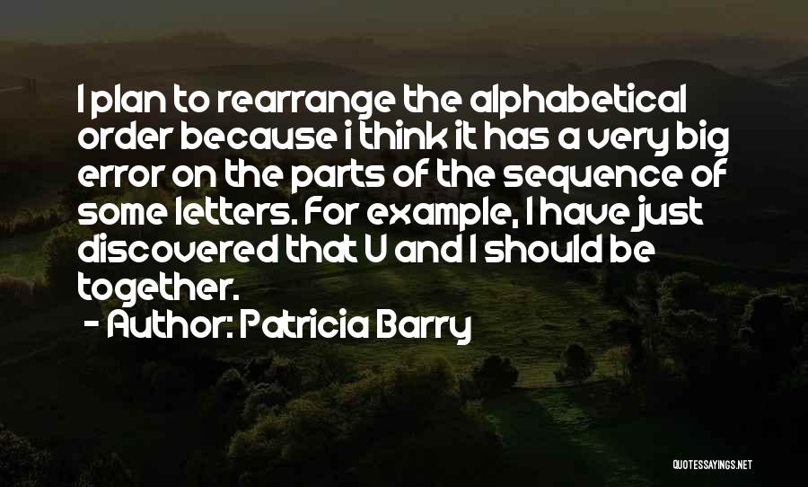 Patricia Barry Quotes: I Plan To Rearrange The Alphabetical Order Because I Think It Has A Very Big Error On The Parts Of