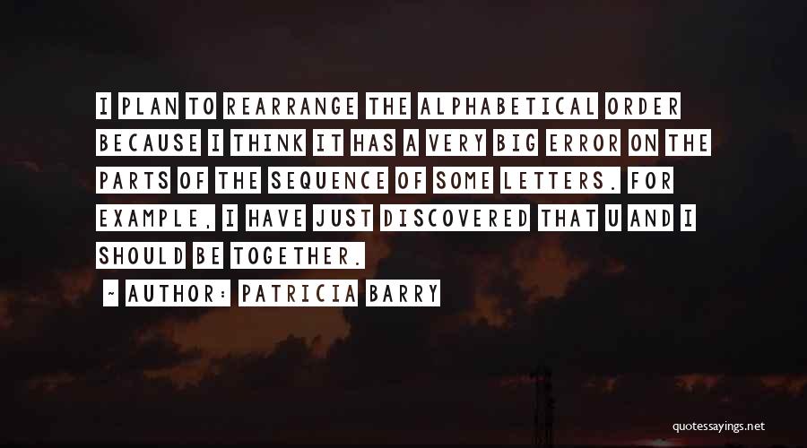 Patricia Barry Quotes: I Plan To Rearrange The Alphabetical Order Because I Think It Has A Very Big Error On The Parts Of