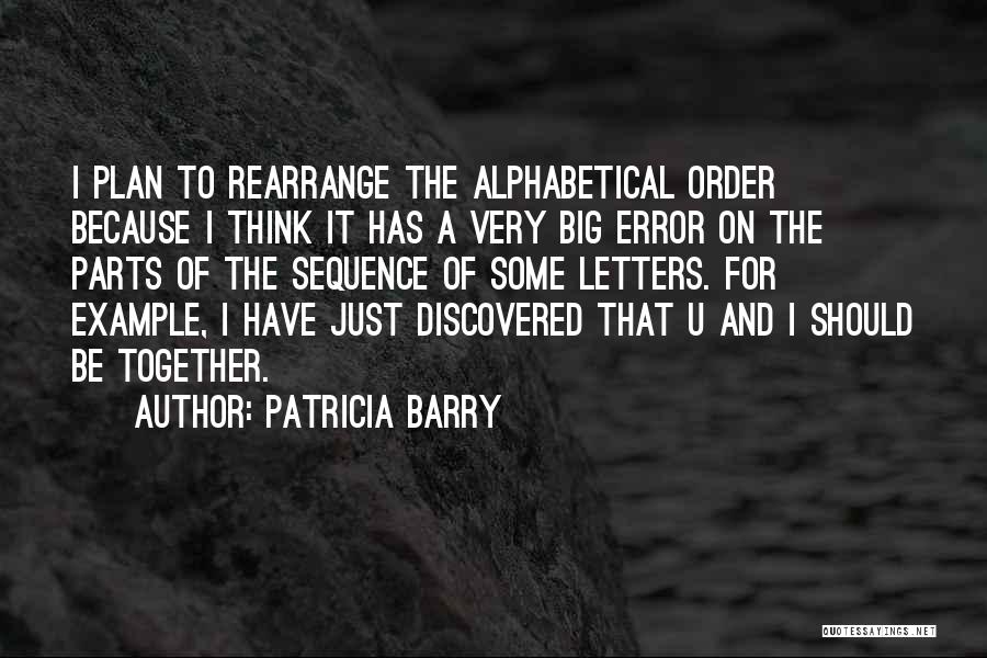 Patricia Barry Quotes: I Plan To Rearrange The Alphabetical Order Because I Think It Has A Very Big Error On The Parts Of