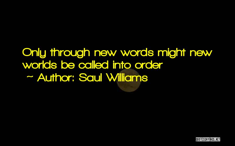 Saul Williams Quotes: Only Through New Words Might New Worlds Be Called Into Order
