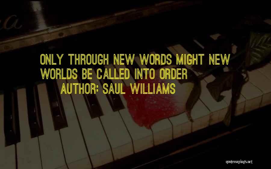 Saul Williams Quotes: Only Through New Words Might New Worlds Be Called Into Order