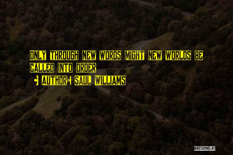 Saul Williams Quotes: Only Through New Words Might New Worlds Be Called Into Order