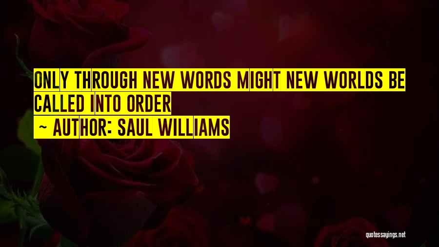 Saul Williams Quotes: Only Through New Words Might New Worlds Be Called Into Order